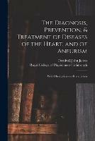 The Diagnosis, Prevention, & Treatment of Diseases of the Heart, and of Aneurism: With Observations on Rheumatism