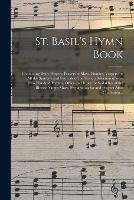 St. Basil's Hymn Book [microform]: Containing Daily Prayers, Prayers at Mass, Litanies, Vespers for All the Sundays and Festivals of the Year, a Selection of Over Two Hundred Hymns, Office and Rules for Sodalities of the Blessed Virgin Mary, ...