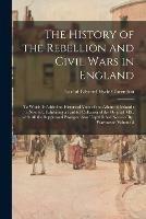 The History of the Rebellion and Civil Wars in England: to Which is Added an Historical View of the Affairs of Ireland: a New Ed., Exhibiting a Faithful Collation of the Original MS., With All the Suppressed Passages; Also Unpublished Notes of Bp....