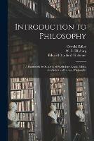 Introduction to Philosophy: a Handbook for Students of Psychology, Logic, Ethics, AEesthetics and General Philosophy