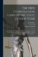 The New Corporation Laws of the State of New York: as Revised by the Commissioners of Statutory Revision, Passed by the Legislature of 1890, and Amended in 1891 ... Copious Forms of Certificates Under the Various Acts ...