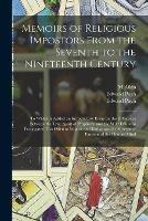 Memoirs of Religious Impostors From the Seventh to the Nineteenth Century: to Which is Added an Introductory Essay on the Difference Between the True Spirit of Prophecy, and the Wild Effusions Propagated Too Often to Impose and Embarrass The...