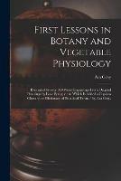 First Lessons in Botany and Vegetable Physiology: Illustrated by Over 360 Wood Engravings From Original Drawings by Isaac Sprague: to Which is Added a Copious Glossary, or Dictionary of Botanical Terms / by Asa Gray.