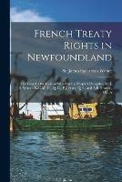 French Treaty Rights in Newfoundland [microform]: the Case for the Colony Stated by the People's Delegates, Sir J. S. Winter, K.C.M. G., Q. C., P.J. Scott, Q.C., and A.B. Morine, M.L.A