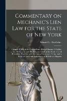 Commentary on Mechanic's Lien Law for the State of New York: Chapter XLIX. of the General Laws (being Chapter 418 of the Laws of 1897), and Title III., Chapter XXII. of the Code of Civil Procedure, Together With the Text of the Above, Forms, and A...