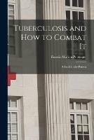 Tuberculosis and How to Combat It; a Book for the Patient