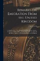 Remarks on Emigration From the United Kingdom [microform]: by John Strachan, D.D., Archdeacon of York, Upper Canada: Addressed to Robert Wilmot Horton, Esq., M.P., Chairman of the Select Committee of Emigration in the Last Parliament