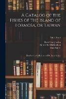 A Catalog of the Fishes of the Island of Formosa, or Taiwan: Based on the Collections of Dr. Hans Sauter; vol. 4 no. 4