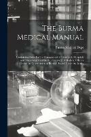 The Burma Medical Manual: Containing Rules for the Management of Charitable Hospitals and Dispensaries and for the Guidance of Medical Officers Under the Government of Burma; Issued Under Authority
