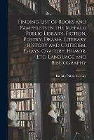 Finding List of Books and Pamphlets in the Buffalo Public Library. Fiction, Poetry, Drama, Literary History and Criticism, Essays, Oratory, Humor, Etc. Language and Bibliography