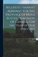 Belcher's Farmer's Almanac for the Province of Nova Scotia, Dominion of Canada, for the Year of Our Lord 1900 [microform]