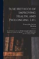 Sure Methods of Improving Health, and Prolonging Life: or, A Treatise on the Art of Living Long and Comfortably, by Regulating the Diet and Regimen. ... To Which is Added, the Art of Training for Health ...