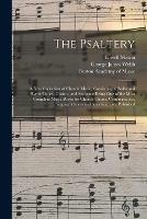The Psaltery: a New Collection of Church Music, Consisting of Psalm and Hymn Tunes, Chants, and Anthems; Being One of the Most Complete Music Books for Church Choirs, Congregations, Singing Schools and Societies, Ever Published