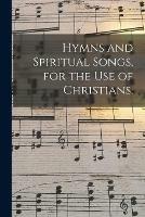 Hymns and Spiritual Songs, for the Use of Christians.