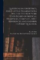 Questions in Obstetrics, Asked at the Examinations Held by the New York State Board of Medical Examiners, Complete, With References and Answers to Every Question