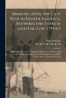 Memoir Upon the Late War in North America, Between the French and English, 1755-60: Followed by Observations Upon the Theatre of Actual War, and by New Details Concerning the Manners and Customs of the Indians; With Topographical Maps; 2