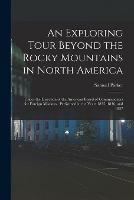 An Exploring Tour Beyond the Rocky Mountains in North America [microform]: Under the Direction of the American Board of Commissioners for Foreign Missions: Performed in the Years 1835, 1836, and 1837