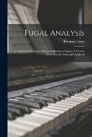 Fugal Analysis: a Companion to Fugue; Being a Collection of Fugues of Various Styles Put Into Score and Analyzed