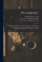 Plumbing [electronic Resource]: a Text Book to the Practice of the Art or Craft of the Plumber; With Supplementary Chapters Upon House Drainage and Ventilation Embodying the Latest Improvements