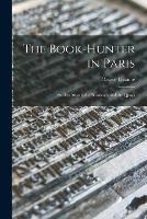 The Book-hunter in Paris: Studies Among the Bookstalls and the Quays