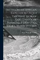 Smithsonian African Expedition Under the Direction of Col. Theodore Roosevelt (1909-1910), Book 1, Numbers 1-1858