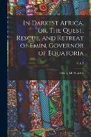 In Darkest Africa, or, The Quest, Rescue, and Retreat of Emin, Governor of Equatoria; Vol. 2