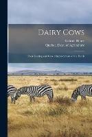 Dairy Cows [microform]: Their Feeding and Care: Improvement of the Herds