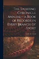 The Sporting Chronicle Annual-- a Book of Records in Every Branch of Sport; vol. 36 - 37 1912-13