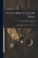 Southern Yellow Pine: a Manual of Standard Wood Construction