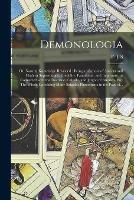 Demonologia; or, Natural Knowledge Revealed: Being an Expose´ of Ancient and Modern Superstitions, Credulity, Fanaticism, and Imposture, as Connected With the Doctrine, Caballa, and Jargon of Amulets, Etc. The Whole Upholding Many Singular Phenomena...