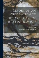 Report on an Exploration of the East Coast of Hudson's Bay 1877 [microform]