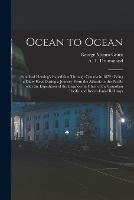 Ocean to Ocean: Sandford Fleming's Expedition Through Canada in 1872: Being a Diary Kept During a Journey From the Atlantic to the Pacific With the Expedition of the Engineer-in-chief of the Canadian Pacific and Intercolonial Railways