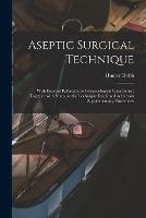 Aseptic Surgical Technique: With Especial Reference to Gynaecological Operations: Together With Notes on the Technique Employed in Certain Supplementary Procedures