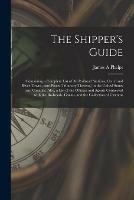 The Shipper's Guide; Containing a Complete List of All Railroad Stations, Canal and River Towns, (and Places Tributary Thereto, ) in the United States and Canadas. Also, a List of the Officers and Agents Connected With the Railroads, Canals, and The...