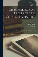 Chronological Tables of the Chinese Dynasties: (From the Chow Dynasty to the Ch'ing Dynasty)