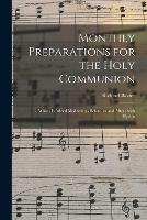 Monthly Preparations for the Holy Communion: to Which is Added Meditations Before, in and After; With Hymns