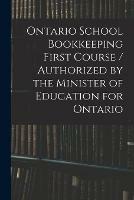 Ontario School Bookkeeping First Course / Authorized by the Minister of Education for Ontario
