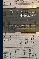 The Beauties of Harmony: Containing the Rudiments of Music on a New and Improved Plan; Including, With the Rules of Singing, an Explanation of the Rules and Principles of Composition; Together With an Extensive Collection of Sacred Music ... /