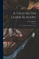 A Treatise on Lesser Surgery; or, The Minor Surgical Operations