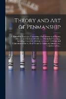 Theory and Art of Penmanship: a Manual for Teachers, Containing a Full Statement of Payson, Dunton, and Scribner's Celebrated Method of Teaching: Including Class-drill, Writing in Concert, Criticism and Correction of Errors, Hints Towards Awakening...
