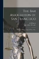 The Bar Association of San Francisco; an Illustrated History From 1872 to 1924 ..