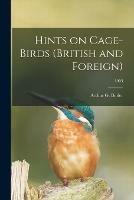 Hints on Cage-birds (British and Foreign); 1903