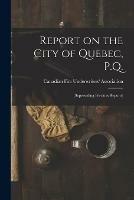 Report on the City of Quebec, P.Q. [microform]: (superseding Previous Reports)