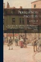 Peregrinus Proteus: an Investigation Into Certain Relations Subsisting Between De Morte Peregrini, the Two Epistles of Clement to the Corinthians, the Epistle of Diognetus, the Bibliotheca of Photius, and Other Writings