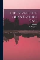 The Private Life of an Eastern King