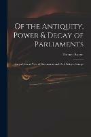 Of the Antiquity, Power & Decay of Parliaments: Being a General View of Government and Civil Policy in Europe ...