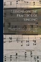 Lessons on the Practice of Singing: With an Addition of the Church Tunes, in Four Parts, and a Collection of Hymns; Canon, Airs and Catches, for the Improvement of Beginners