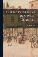 Outspoken Essays on Social Subjects