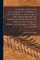 Introduction and Succession of Vertebrate Life in America. An Address Delivered Before the American Association for the Advancement of Science, at Nashville, Tenn., Aug. 30, 1877