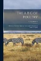 The A B C of Poultry; a Reference Work for Amateur, Fancier and Professional on Poultry-keeping